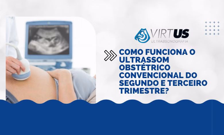 Como funciona o Ultrassom Obstétrico Convencional do Segundo e Terceiro Trimestre