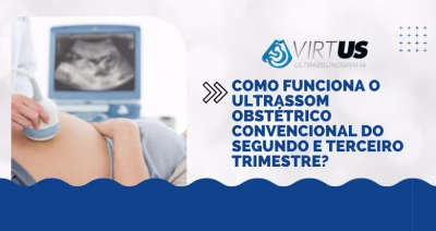 Como funciona o Ultrassom Obstétrico Convencional do Segundo e Terceiro Trimestre
