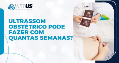 Ultrassom Obstétrico pode fazer com quantas semanas - Virtus Ultra em Blumenau